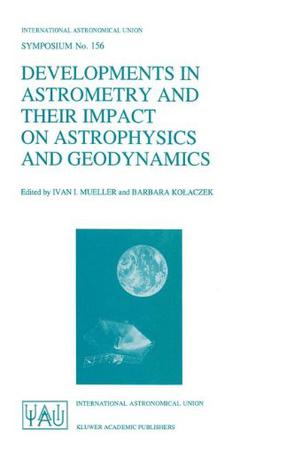 Developments in Astrometry and Their Impact on Astrophysics and Geodynamics