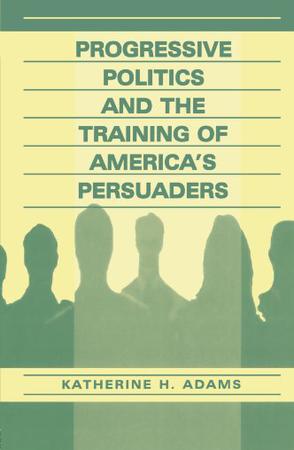 Progressive Politics and the Training of America's Persuaders
