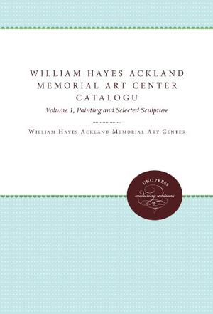 William Hayes Ackland Memorial Art Center Catalogue of the Collection