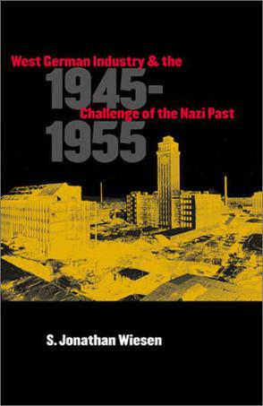 West German Industry and the Challenge of the Nazi Past, 1945-1955