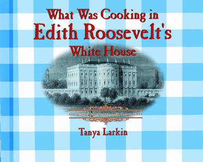 What Was Cooking in Edith Roosevelt's White House?