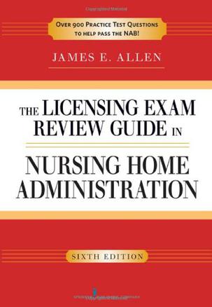 The Licensing Exam Review Guide to Nursing Home Administration