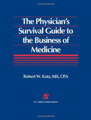 The Physician's Survival Guide to the Business of Medicine