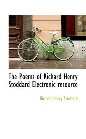 The Poems of Richard Henry Stoddard Electronic Resource