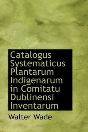Catalogus Systematicus Plantarum Indigenarum in Comitatu Dublinensi Inventarum