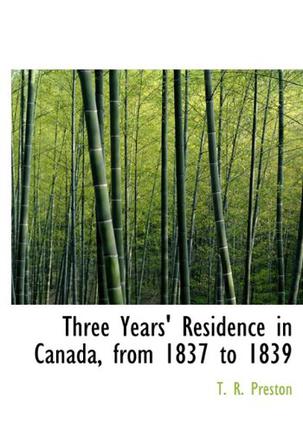 Three Years' Residence in Canada, from 1837 to 1839