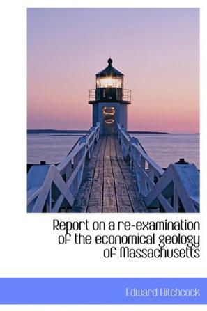 Report on a Re-Examination of the Economical Geology of Massachusetts