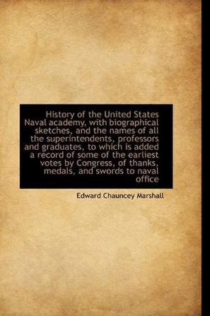 History of the United States Naval Academy, with Biographical Sketches, and the Names of All the Sup