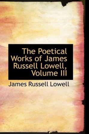 The Poetical Works of James Russell Lowell, Volume III