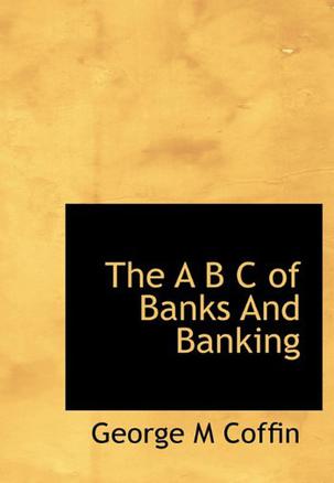 The B C of Banks And Banking