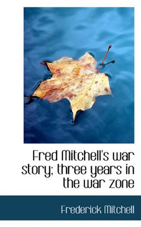 Fred Mitchell's War Story; Three Years in the War Zone