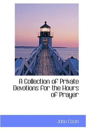 A Collection of Private Devotions for the Hours of Prayer