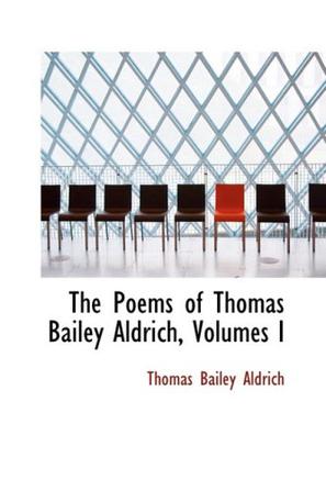 The Poems of Thomas Bailey Aldrich, Volumes I