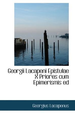 Georgii Lacapeni Epistulae X Priores Cum Epimerismis Ed