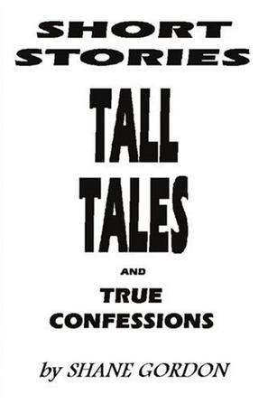 Short Stories, Tall Tales And True Confessions