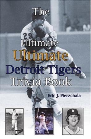 The Ultimate Ultimate Detroit Tigers Trivia Book
