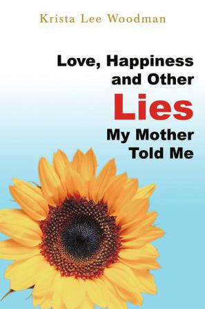 Love, Happiness and Other Lies My Mother Told Me