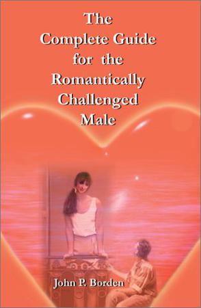 The Complete Guide for the Romantically Challenged Male