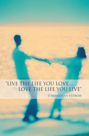 Live the Life You Love...Love the Life You Live