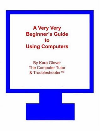 Very Very Beginner's Guide to Using Computers