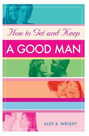 How to Get and Keep A Good Man