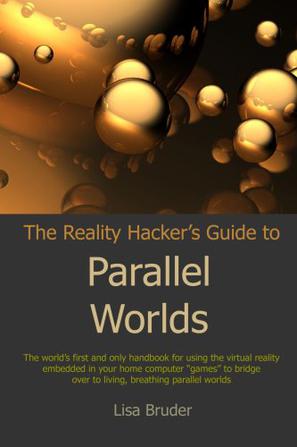 The Reality Hacker's Guide to Parallel Worlds