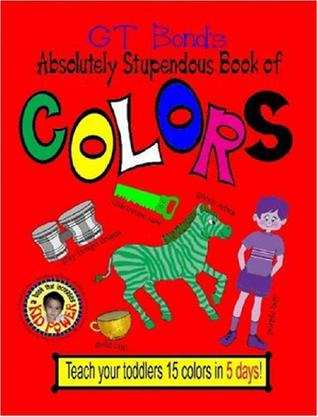 GT Bond's Absolutely Stupendous Book of Colors