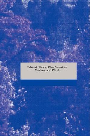 Tales of Ghosts, Woe, Warriors, Wolves, and Wind