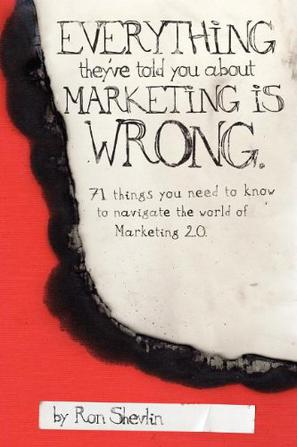 Everything They've Told You About Marketing Is Wrong