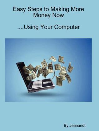 Easy Steps to Making More Money Now...Using Your Computer