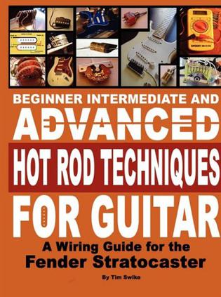 Beginner Intermediate and Advanced Hot Rod Techniques for Guitar A Fender Stratocaster Wiring Guide