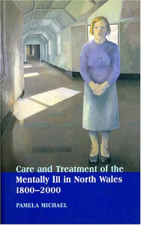 Care and Treatment of the Mentally Ill in North Wales 1800-2000