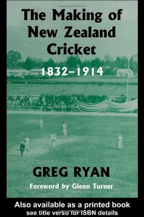 The Making of New Zealand Cricket, 1832-1914