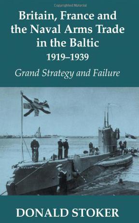 Britain, France and the Naval Arms Trade in the Baltic, 1919-1939