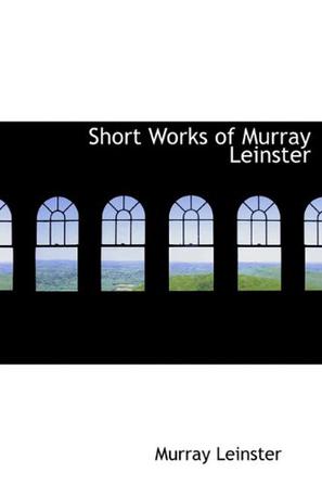 Short Works of Murray Leinster