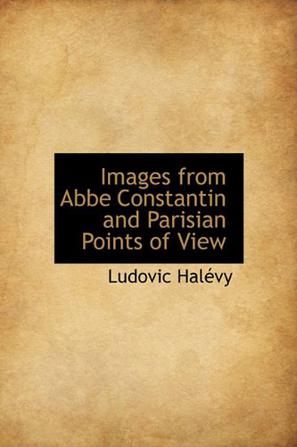 Images from ABBE Constantin and Parisian Points of View
