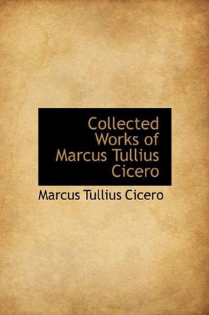 Collected Works of Marcus Tullius Cicero