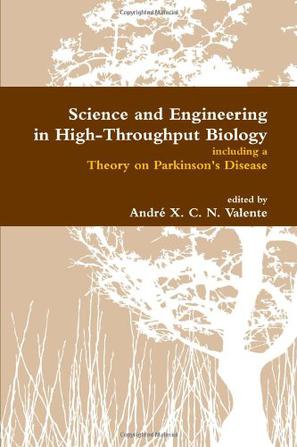 Science and Engineering in High-Throughput Biology Including a Theory on Parkinson's Disease