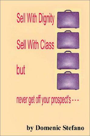 Sell with Dignity Sell with Class But Never Get Off Your Prospect's