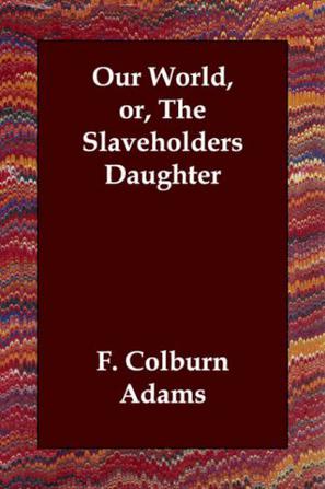 Our World, or, The Slaveholders Daughter
