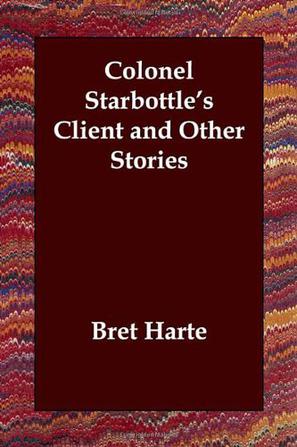 Colonel Starbottle's Client and Other Stories