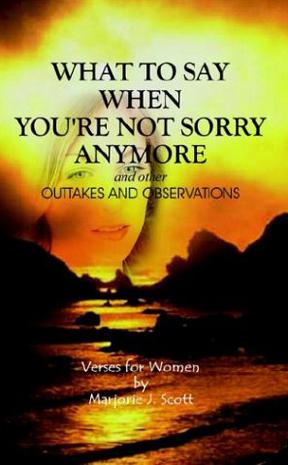 What to Say When You're Not Sorry Anymore and Other Outtakes and Observations