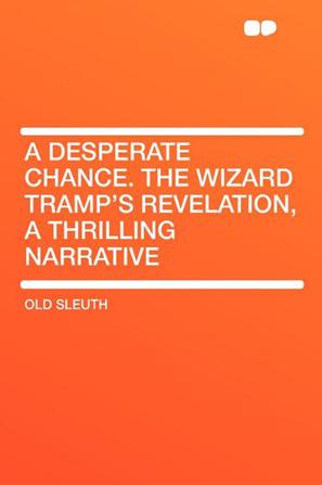 A Desperate Chance. the Wizard Tramp's Revelation, a Thrilling Narrative