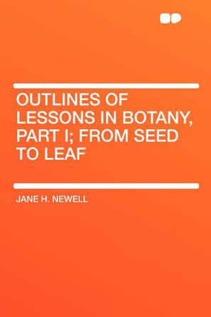 Outlines of Lessons in Botany, Part I; From Seed to Leaf