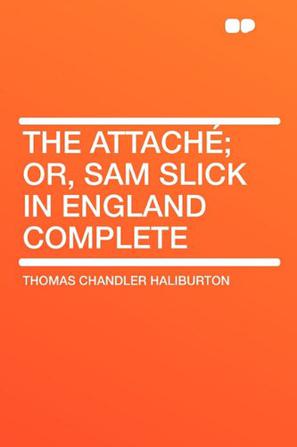 The Attache; or, Sam Slick in England Complete
