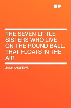 The Seven Little Sisters Who Live on the Round Ball. That Floats in the Air