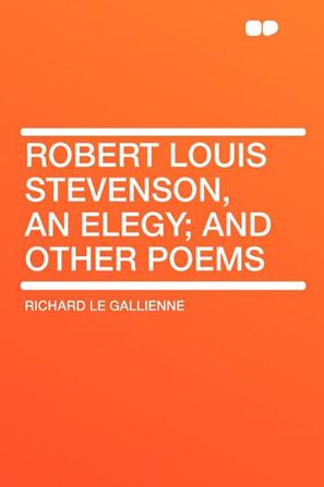 Robert Louis Stevenson, an Elegy; And Other Poems