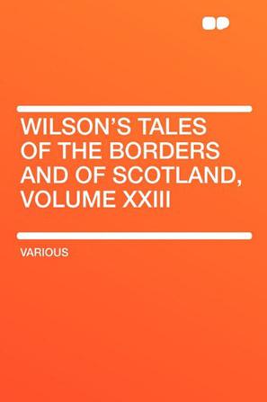 Wilson's Tales of the Borders and of Scotland, Volume XXIII