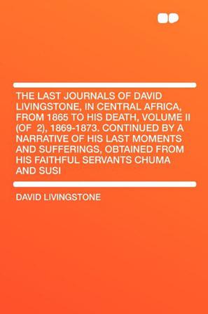 The Last Journals of David Livingstone, in Central Africa, from 1865 to His Death, Volume II