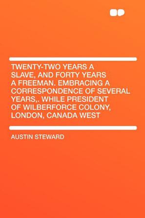Twenty-Two Years a Slave, and Forty Years a Freeman. Embracing a Correspondence of Several Years,. While President of Wilberforce Colony, London, Canada West